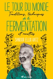 ELLIX KATZ Sandor Le Tour du monde de la Fermentation. Traditions, techniques et recettes Librairie Eklectic