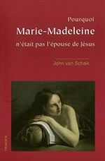 VAN SCHAIK John Pourquoi Marie-Madeleine n’était pas l’épouse de Jésus Librairie Eklectic