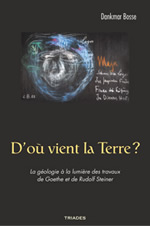 BOSSE Dankmar D´où vient la Terre? La géologie à la lumière des travaux de Goethe et de Rudolf Steiner Librairie Eklectic