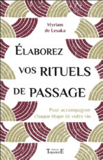 LESAKA Myriam de Elaborez vos rituels de passage,  pour accompagner chaque étape de votre vie Librairie Eklectic