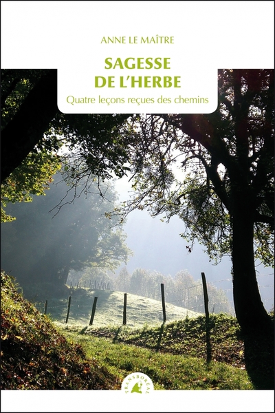 LE MAITRE Anne Sagesse de l´herbe. Quatre leçons reçues des chemins Librairie Eklectic