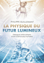 GUILLEMANT Philippe La physique du futur lumineux - Dialogues entre artisans d´une science plus humaine Librairie Eklectic