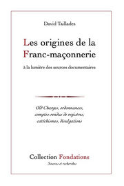 TAILLADES David  Les origines de la Franc-Maçonnerie, à la lumière des sources documentaires. Old Charges, ordonnances, comptes-rendus de registres, catéchismes, divulgations Librairie Eklectic