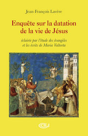 LAVERE Jean-François Enquête sur la datation de la vie de Jésus. Eclairée par l´étude des évangiles et les écrits de Maria Valtorta Librairie Eklectic