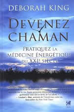 KING Deborah  Devenez chaman. Pratiquez la médecine énergétique du XXIe siècle Librairie Eklectic