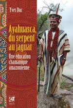 DUC Yves  Ayahuasca, du serpent au jaguar - Une éducation chamanique amazonienne  Librairie Eklectic