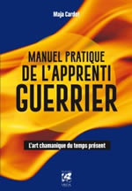 CARDOT Maja Manuel pratique de l´apprenti guerrier. L´art chamanique du temps présent Librairie Eklectic