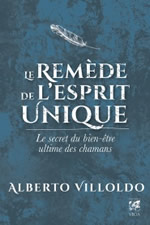 VILLOLDO Alberto Le remède de l´esprit unique. Le secret du bien-être ultime des chamans Librairie Eklectic