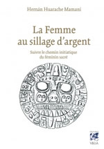 MAMANI Hernàn Huarache La Femme au sillage d´argent. Suivre le chemin initiatique du féminin sacré Librairie Eklectic