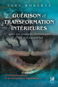 ROBERTS Llyn Guérison et transformation intérieures grâce aux pratiques chamaniques d´hier et d´aujourd´hui (la métamorphose et la conscience supérieure) Librairie Eklectic