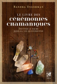 INGERMAN Sandra Le livre des cérémonies chamaniques. Inviter le sacré dans la vie quotidienne Librairie Eklectic