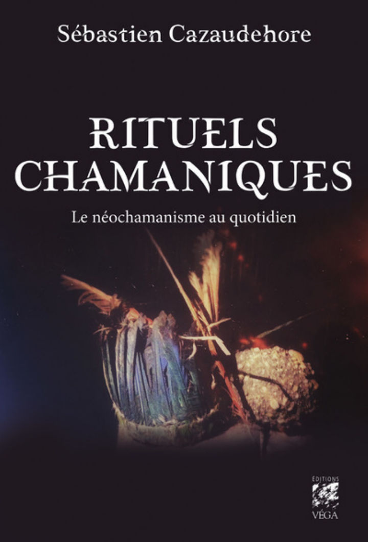 CAZAUDEHORE Sébastien Rituels chamaniques. Le néochamanisme au quotidien Librairie Eklectic