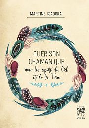 ISADORA Martine Guérison chamanique, avec les esprits du Ciel et de la Terre Librairie Eklectic