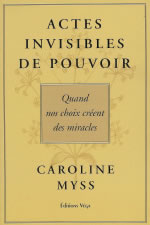 MYSS Caroline Actes invisibles de pouvoir. Quand nos choix créent des miracles Librairie Eklectic