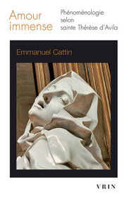 CATTIN Emmanuel Amour immense. Phénoménologie selon saint Thérèse d´Avila Librairie Eklectic