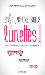 TAL SCHALLER Christian Dr Enfin, vivre sans lunettes ! Régénérer ses yeux et sa vision, c´est possible. Nouvelle édition Librairie Eklectic